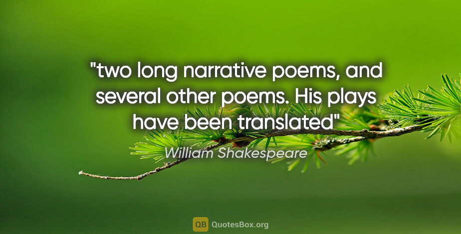 William Shakespeare quote: "two long narrative poems, and several other poems. His plays..."