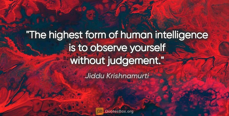 Jiddu Krishnamurti quote: "The highest form of human intelligence is to observe yourself..."