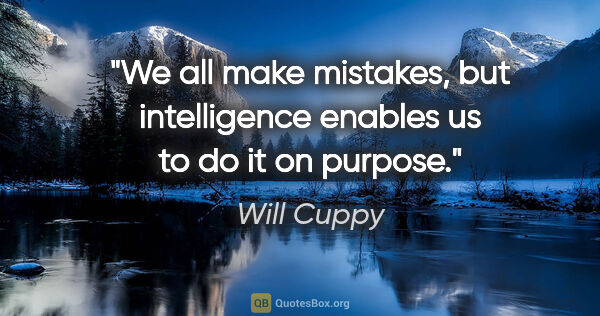 Will Cuppy quote: "We all make mistakes, but intelligence enables us to do it on..."