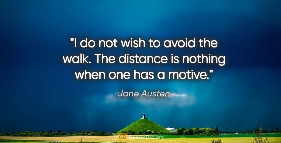 Jane Austen quote: "I do not wish to avoid the walk. The distance is nothing when..."