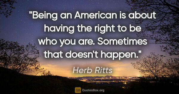 Herb Ritts quote: "Being an American is about having the right to be who you are...."