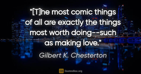 Gilbert K. Chesterton quote: "[T]he most comic things of all are exactly the things most..."