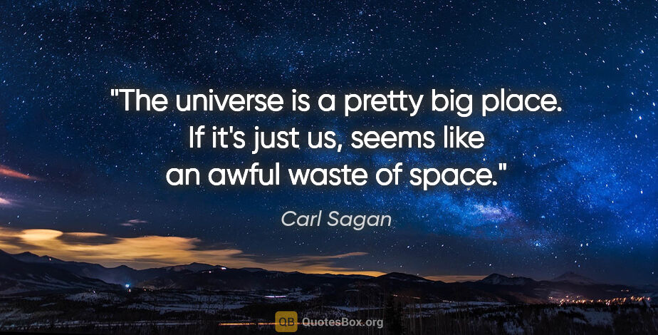 Carl Sagan quote: "The universe is a pretty big place. If it's just us, seems..."