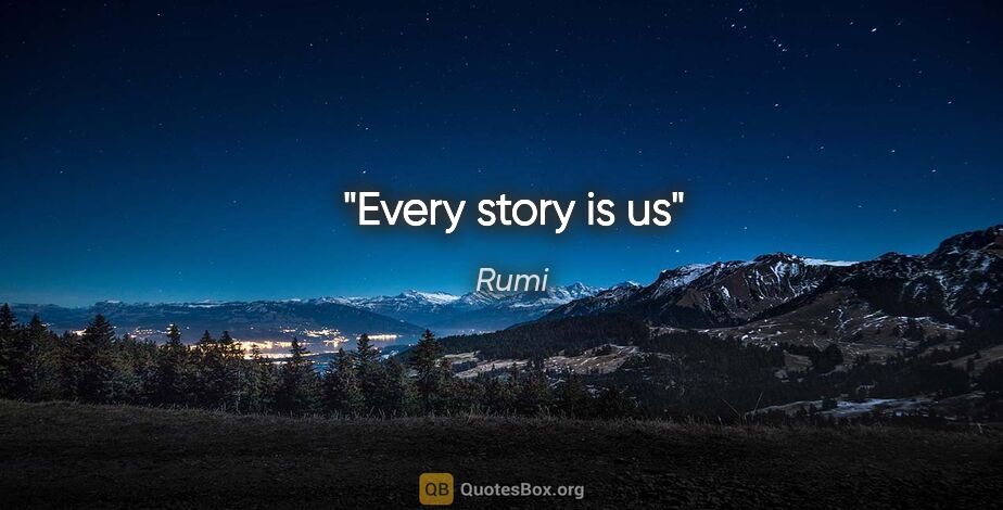 Rumi quote: "Every story is us"