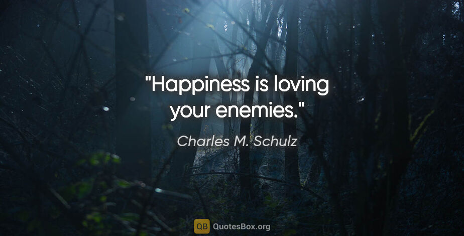 Charles M. Schulz quote: "Happiness is loving your enemies."