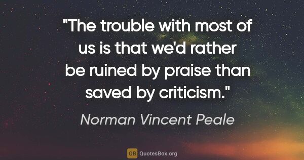 Norman Vincent Peale quote: "The trouble with most of us is that we'd rather be ruined by..."