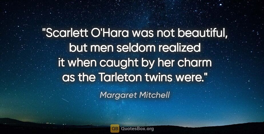 Margaret Mitchell quote: "Scarlett O'Hara was not beautiful, but men seldom realized it..."