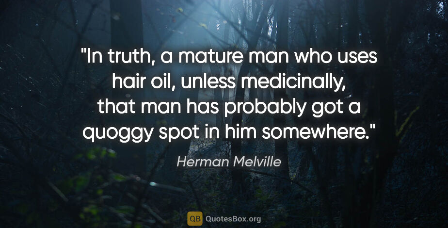 Herman Melville quote: "In truth, a mature man who uses hair oil, unless medicinally,..."