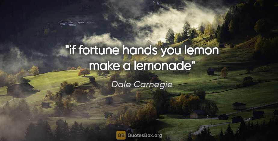 Dale Carnegie quote: "if fortune hands you lemon make a lemonade"