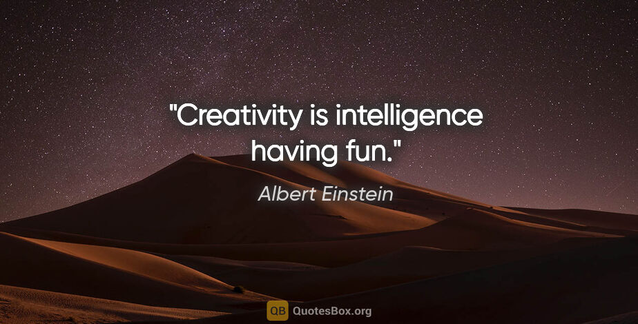 Albert Einstein quote: "Creativity is intelligence having fun."