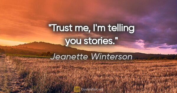Jeanette Winterson quote: "Trust me, I'm telling you stories."