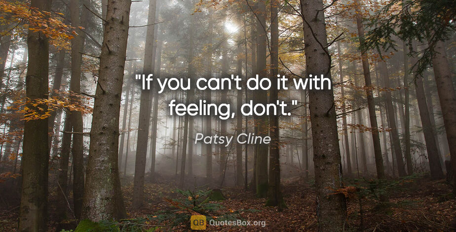 Patsy Cline quote: "If you can't do it with feeling, don't."