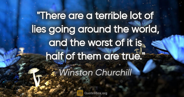 Winston Churchill quote: "There are a terrible lot of lies going around the world, and..."