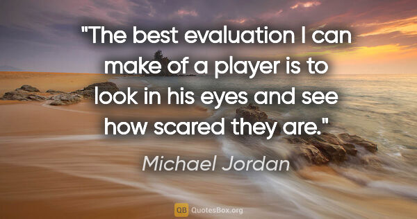 Michael Jordan quote: "The best evaluation I can make of a player is to look in his..."