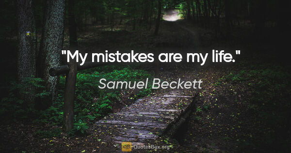 Samuel Beckett quote: "My mistakes are my life."