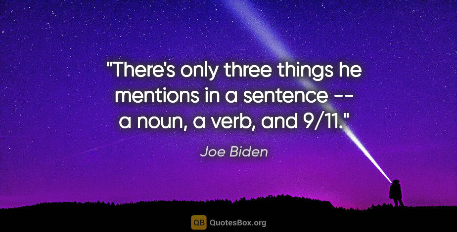 Joe Biden quote: "There's only three things he mentions in a sentence -- a noun,..."