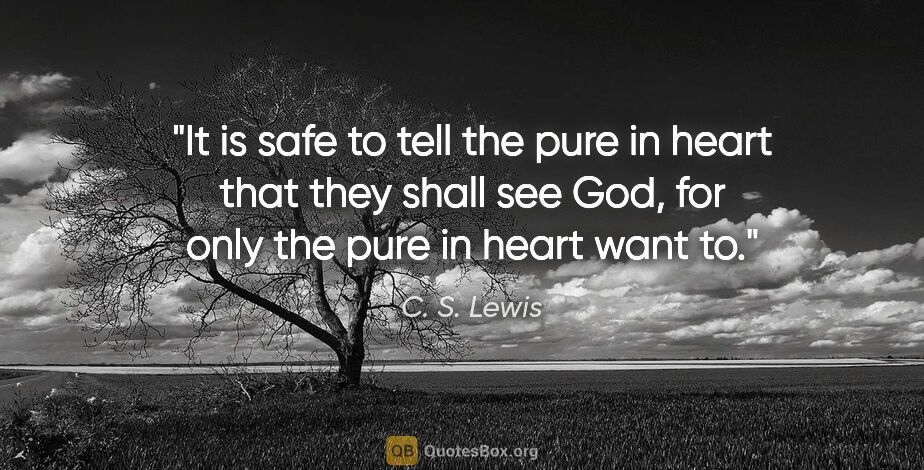 C. S. Lewis quote: "It is safe to tell the pure in heart that they shall see God,..."