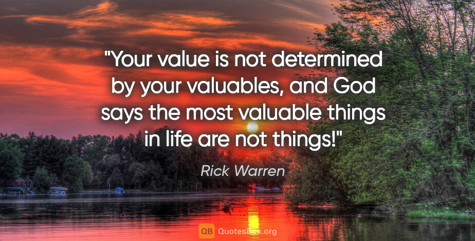 Rick Warren quote: "Your value is not determined by your valuables, and God says..."