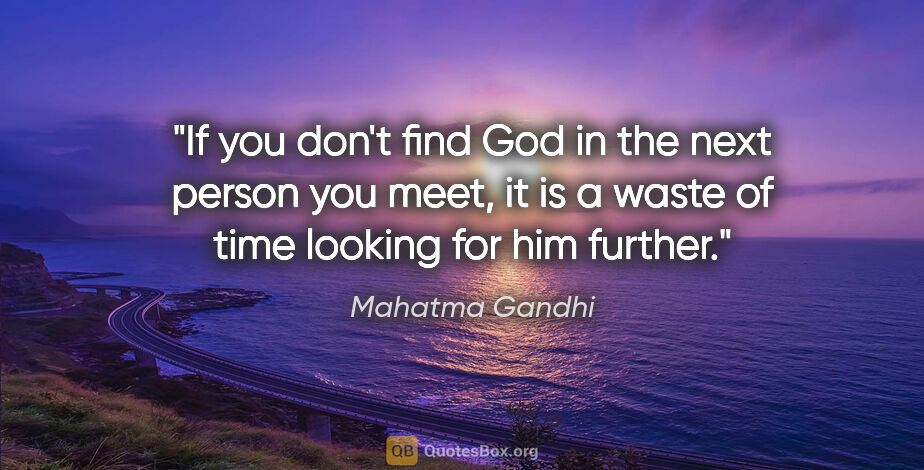Mahatma Gandhi quote: "If you don't find God in the next person you meet, it is a..."