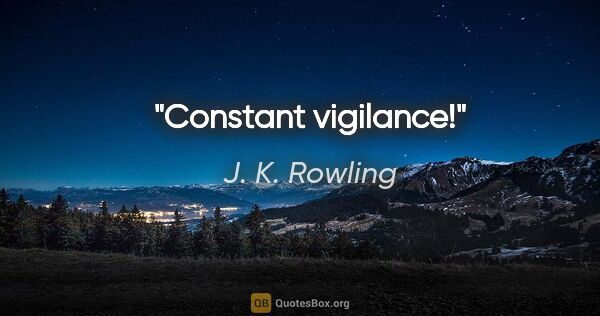 J. K. Rowling quote: "Constant vigilance!"