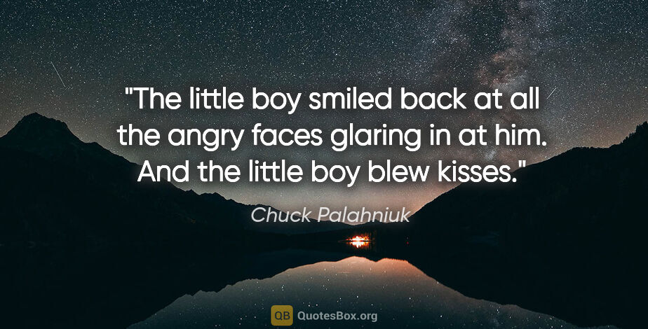 Chuck Palahniuk quote: "The little boy smiled back at all the angry faces glaring in..."