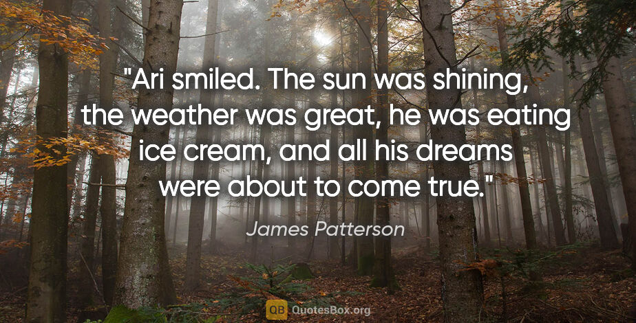 James Patterson quote: "Ari smiled. The sun was shining, the weather was great, he was..."