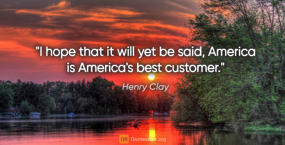 Henry Clay quote: "I hope that it will yet be said, America is America's best..."