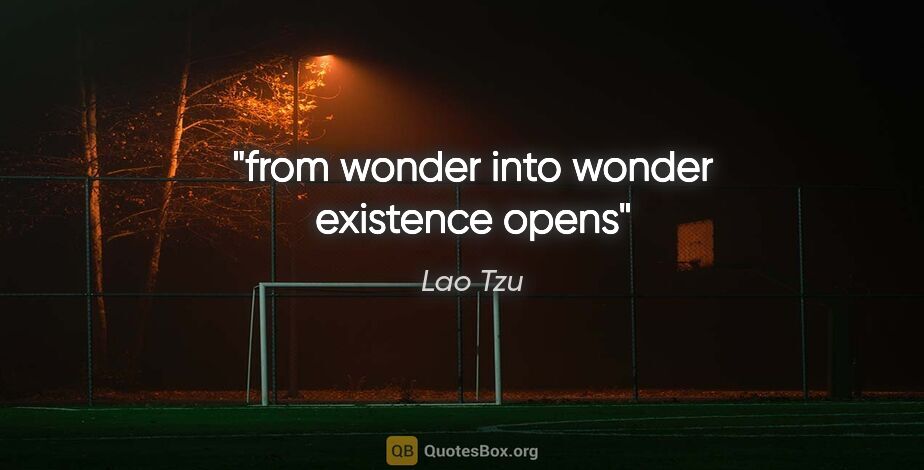 Lao Tzu quote: "from wonder into wonder existence opens"