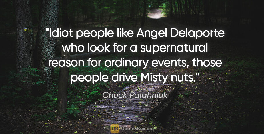 Chuck Palahniuk quote: "Idiot people like Angel Delaporte who look for a supernatural..."