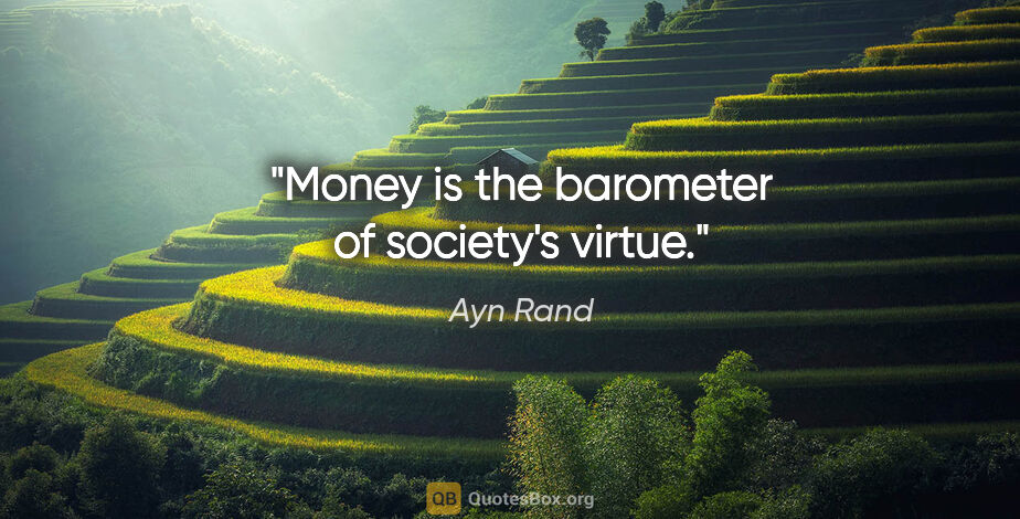 Ayn Rand quote: "Money is the barometer of society's virtue."