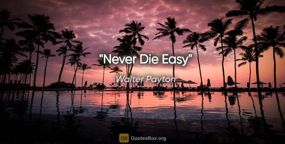 Walter Payton quote: "Never Die Easy"