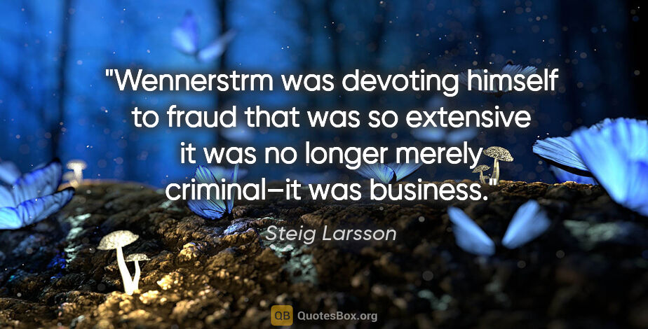 Steig Larsson quote: "Wennerstrm was devoting himself to fraud that was so extensive..."