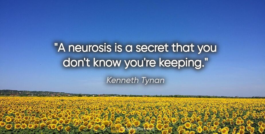 Kenneth Tynan quote: "A neurosis is a secret that you don't know you're keeping."