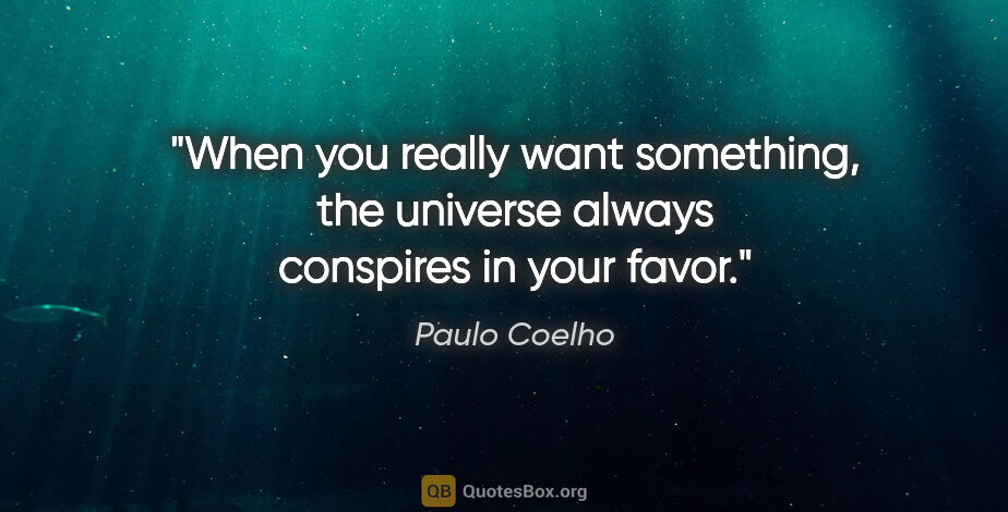 Paulo Coelho quote: "When you really want something, the universe always conspires..."