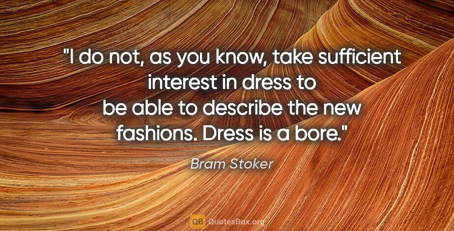 Bram Stoker quote: "I do not, as you know, take sufficient interest in dress to be..."