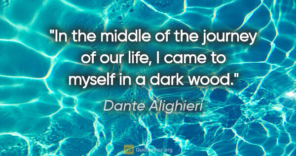 Dante Alighieri quote: "In the middle of the journey of our life, I came to myself in..."