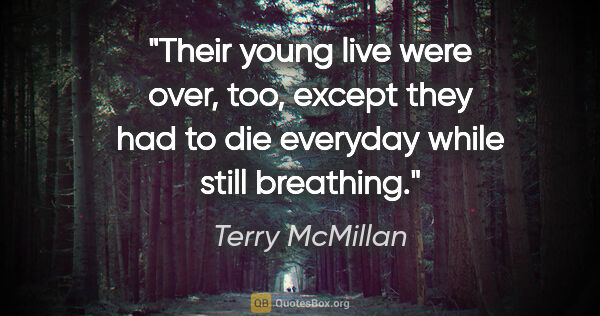 Terry McMillan quote: "Their young live were over, too, except they had to die..."