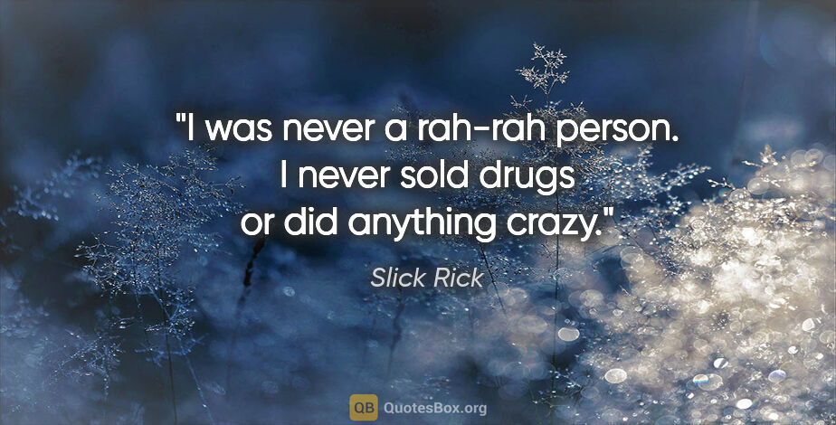 Slick Rick quote: "I was never a rah-rah person. I never sold drugs or did..."