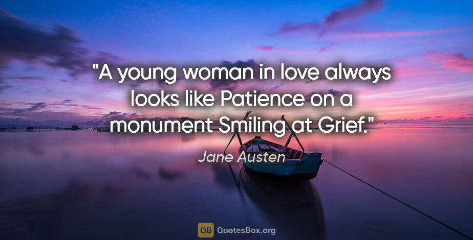 Jane Austen quote: "A young woman in love always looks like Patience on a monument..."