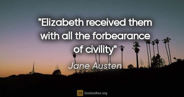 Jane Austen quote: "Elizabeth received them with all the forbearance of civility"