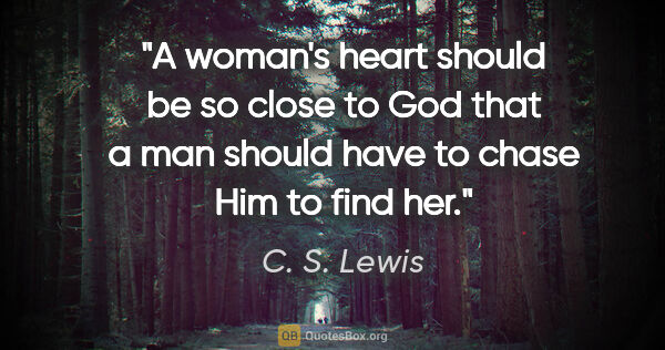 C. S. Lewis quote: "A woman's heart should be so close to God that a man should..."