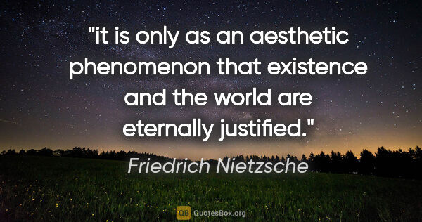 Friedrich Nietzsche quote: "it is only as an aesthetic phenomenon that existence and the..."