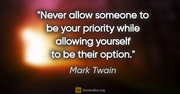 Mark Twain quote: "Never allow someone to be your priority while allowing..."