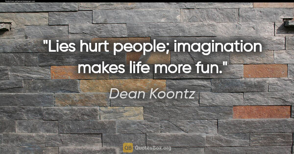 Dean Koontz quote: "Lies hurt people; imagination makes life more fun."
