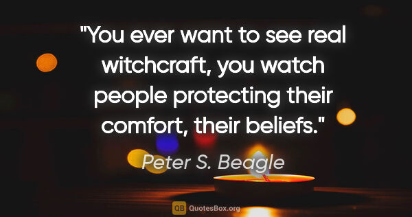 Peter S. Beagle quote: "You ever want to see real witchcraft, you watch people..."