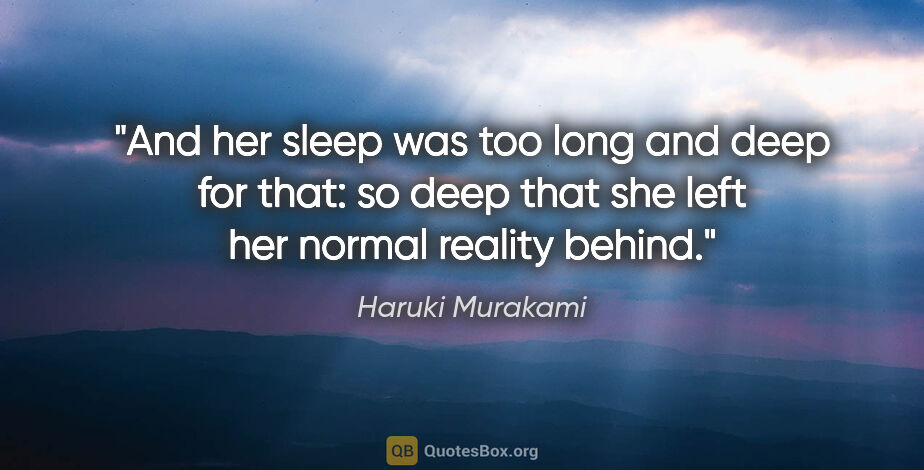 Haruki Murakami quote: "And her sleep was too long and deep for that: so deep that she..."