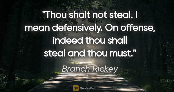 Branch Rickey quote: "Thou shalt not steal. I mean defensively. On offense, indeed..."