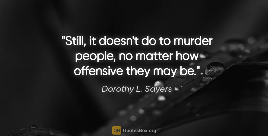 Dorothy L. Sayers quote: "Still, it doesn't do to murder people, no matter how offensive..."