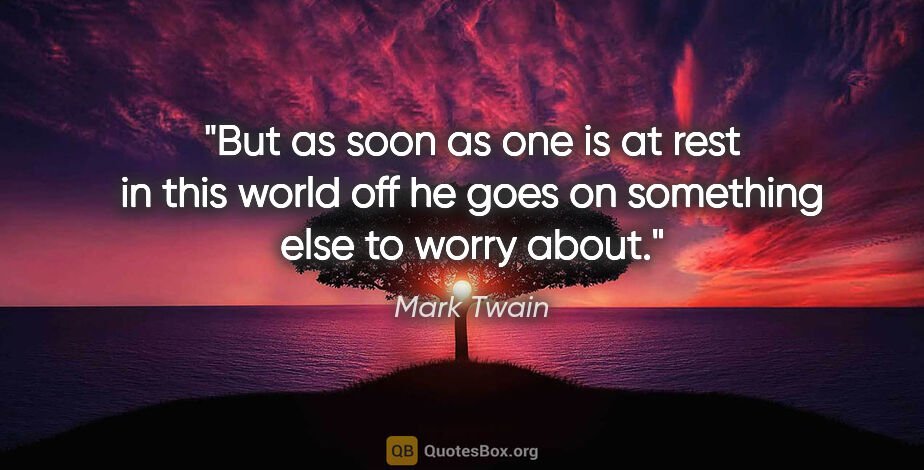 Mark Twain quote: "But as soon as one is at rest in this world off he goes on..."