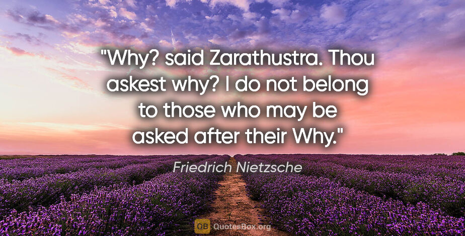 Friedrich Nietzsche quote: "Why?" said Zarathustra. "Thou askest why? I do not belong to..."